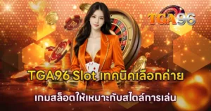 เทคนิคเลือกค่ายเกมสล็อต TGA96 Slot ให้เหมาะกับสไตล์การเล่น